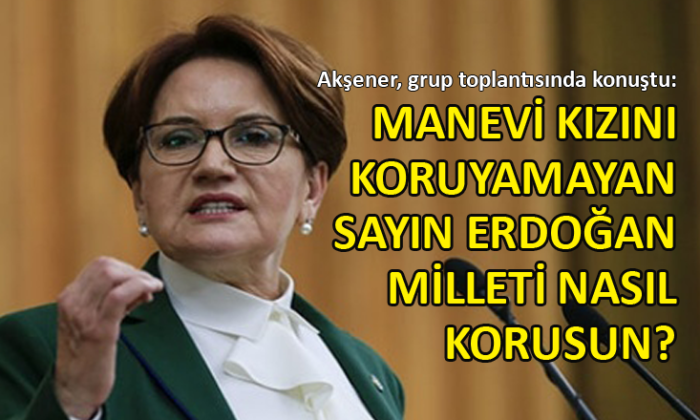 İYİ Parti Genel Başkanı Meral Akşener, partisinin grup toplantısında konuştu