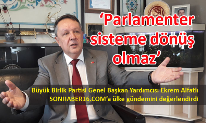 Ekrem Alfatlı: ‘Parlamenter sisteme dönüş olmaz’