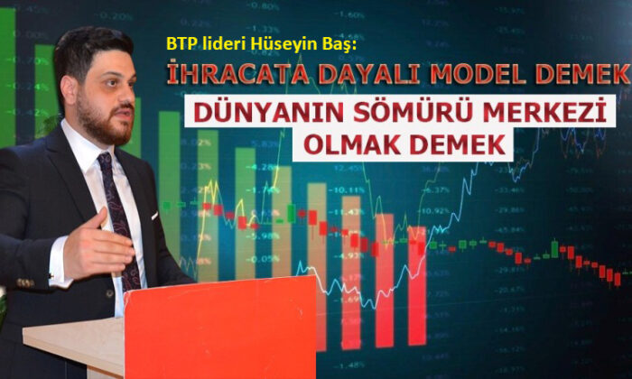 BTP lideri Baş’tan ekonomik değerlendirme