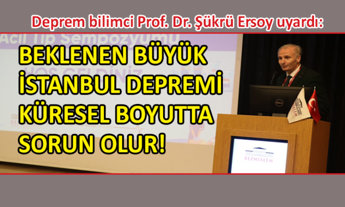 Prof. Şükrü Ersoy’dan İstanbul depremi uyarısı