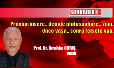 Primum vivere.. deinde philosophare.. Yani…Önce yaşa.. sonra felsefe yap…