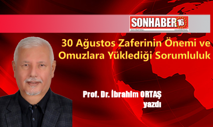 30 Ağustos Zaferinin Önemi ve Omuzlara Yüklediği Sorumluluk